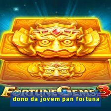 dono da jovem pan fortuna